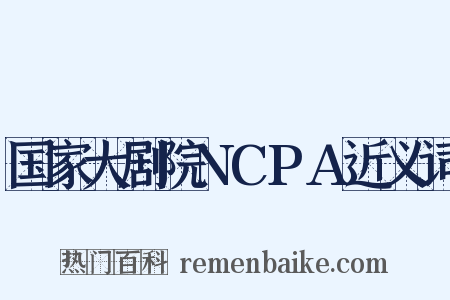 国家大剧院NCPA近义词是什么意思的图片